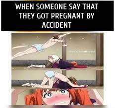 When Someone Say That They Got Pregnant By Accident Meme Anime Memes