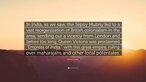 Webster Tarpley Quote: “In India, as we saw, the Sepoy Mutiny led to a vast  reorganization of British colonialism in the area, sending out a vic...”