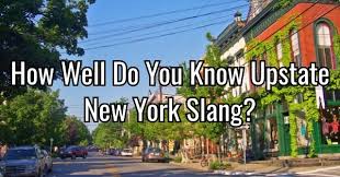 To help you with your search,. How Well Do You Know Upstate New York Slang All About States