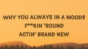Baby i ain't playing by your rules. 24kgoldn Mood Lyrics Ft Iann Dior Why You Always In A Mood Azlyrics Youtube