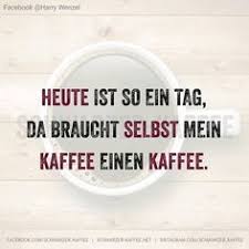 Kaffee Braucht Kaffee Lustige Spruche Witzige Spruche Spruche