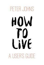 But death is extraordinarily like life when we know how to live. How To Live A User S Guide English Edition Ebook Johns Peter Amazon De Kindle Shop