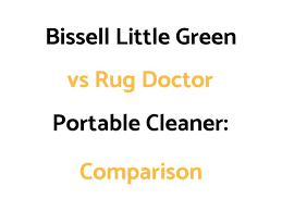 Bissell Little Green Proheat Pet Deluxe Bissell Little Green Vs Rug Doctor Portable Cleaner Comparison Rug Doctor Pet Carpet Cleaners Bissell