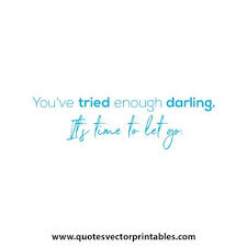 You Ve Tried Enough Darling It S Time To Let Go Go For It Quotes Darling Quotes Inspiring Quotes About Life