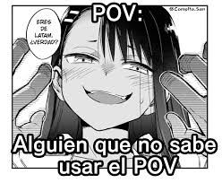 ¿a qué se refieren con la etiquera pov? No Le Sabes Al Pov Anime Memes For Healthy Weeaboos Facebook