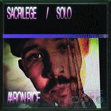 Aaron Rice: Sacrilege/Solo