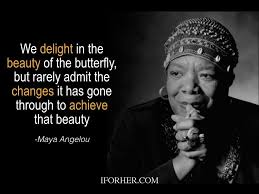 We delight in the beauty of the butterfly, but rarely admit the changes it has gone through to achieve that beauty. 32 Maya Angelou Inspiring Quotes To Make You Stronger Happier