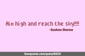 Looking for the best sky quotes? Aim High And Reach The Sky Ownquotes Com