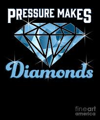 You need pressure to create diamonds (scientific fact). Cute Pressure Makes Diamonds Motivational Inspire Digital Art By The Perfect Presents