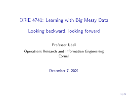 ORIE 4741: Learning with Big Messy Data [2ex] Looking backward, looking  forward