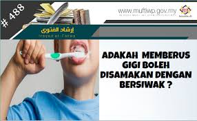 Pejabat Mufti Wilayah Persekutuan Irsyad Al Fatwa Siri Ke 488 Adakah Memberus Gigi Boleh Disamakan Dengan Tuntutan Bersiwak
