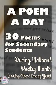 You will be selecting a poem to memorize and recite to the class next week. A Poem A Day 30 Poems For Secondary Students During National Poetry Month Or Any Other Time Of Year The Literary Maven