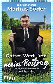 Januar 1967 in nürnberg auf die welt. Gottes Werk Und Mein Beitrag Die Komplett Erfundene Autobiografie Des Markus Soder Amazon De Fischer Leo Bucher