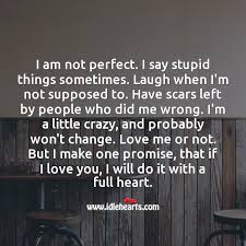 Here we share the best funny life quotes about life and sayings. I M Not Perfect But I Make One Promise That If I Love You I Ll Do It With A Full Heart Idlehearts
