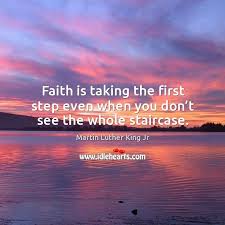Faith Is Taking The First Step Even When You Don T See The Whole Staircase Idlehearts