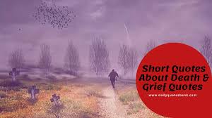 Short Quotes About Death Of A Loved One Short Grief Quotes Remember that it's absolutely okay to say something short and simple, especially in your first condolence thought offered in person or on facebook or wherever you first hear the news. short quotes about death of a loved one