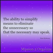 The Ability To Simplify Means To Eliminate The Unnecessary So That The Necessary May Speak Hans Hofmann Organization Quotes Quotes Organization