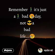 Some days are just bad days, that's all. Remember It S Just A Bad Day Not A Bad Li Nojoto