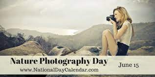 Nature Photography Day June 15 Photography Day Nature Photography National Day Calendar