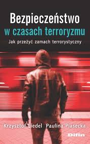Bezpieczeństwa zmarł w niedzielę 18 kwietnia. Bezpieczenstwo W Czasach Terroryzmu Jak Przezyc Zamach Terrorystyczny Krzysztof Liedel Paulina Piasecka 9788380856097 Amazon Com Books