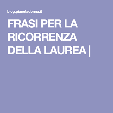 Frasi Per La Ricorrenza Della Laurea Creaconlacarta Laurea