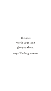 The Ones Worth Your Time Give You Theirs Words Quotes Words Inspirational Quotes
