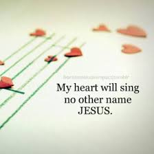 My Heart Will Sing No Other Name Jesus You Are The Father Scripture Verses Love The Lord