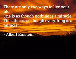There Are Only Two Ways To Live Your Life One Is As Though Nothing Is A Miracle Meaning Spiritual Quotes Universal Pointers To The Deepest Truth Spiritual Quotes Deep Truths Albert Einstein