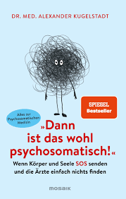 Amazon It Dann Ist Das Wohl Psychosomatisch Wenn Korper Und Seele Sos Senden Und Die Arzte Einfach Nichts Finden Alles Zur Psychosomatischen Medizin Kugelstadt Alexander Libri