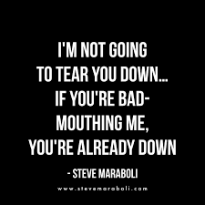 I M Not Going To Tear You Down If You Re Bad Mouthing Me You Re Already Down Steve Maraboli Gossip Quotes Mouth Quote Words