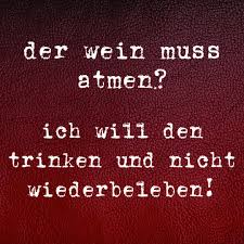 Der Wein Muss Atmen Ich Will Den Trinken Und Nicht Wiederbeleben Wein Spruche Lustig Lustige Spruche Spruche Witzige Spruche