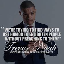 We Re Trying To Find Ways To Use Humor To In 2020 African Quotes South African Quote Trevor Noah Quotes