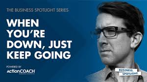 WHEN YOU’RE DOWN, JUST KEEP GOING