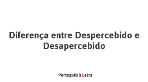 Jun 26, 2021 · no futuro, os livros de história certamente dedicarão grande espaço à tragédia sanitária que se abateu sobre o planeta a partir de 2019. Diferenca Entre Despercebido E Desapercebido Portugues A Letra