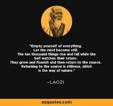 Empty Yourself Of Everything Let The Mind Become Still The Ten Thousand Things Rise And Fall While The Self Watche Taoism Quotes Lao Tzu Quotes Wisdom Quotes