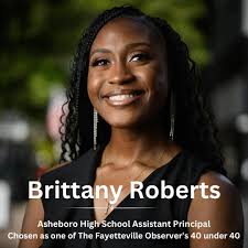 Congratulations to AHS Assistant Principal Brittany Roberts for being  selected as one of The Fayetteville Observer's “40 Under 40.” This  prestigious award highlights young adults who are excelling in their  profession and