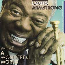 What A Wonderful World By Louis Armstrong Louis Armstrong Louis Armstrong Wonderful World Music History