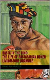 Rasta in the Ring: The Life of Rastafarian Boxer Livingstone Bramble by  Brian D'Ambrosio