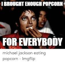 The meme, which is taken near the end of the movie, michael is engaged in the final scene eating his popcorn while his girlfriend clutches his arm. I Brought Enough Popcorn For Everybody Michael Jackson Eating Popcorn Imgflip Michael Jackson Meme On Me Me