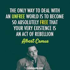 Albert Camus Quote About Free Freedom Rebellion Unfree Camus Quotes Albert Camus Quotes Profound Quotes