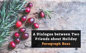 A dialogue between two classmates about the approaching examination. A Dialogue Between Two Friends About Holiday