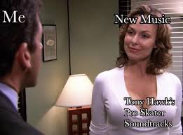 Jun 17, 2021 · it really is funny every time. Me New Music Tony Hawk S Pro Skater Soundtracks Meme On Awwmemes Com