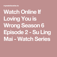 Watch Online If Loving You Is Wrong Season 6 Episode 2 Su Ling Mai Watch Series Streaming Tv Shows Episode Watches Online