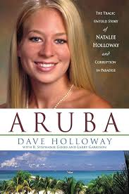 Aruba: The Tragic Untold Story of Natalee Holloway and Corruption in  Paradise by Holloway, Dave, Good, R.Stephanie, Garrison, Larry