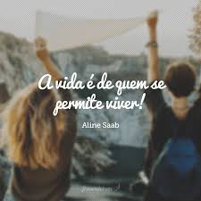 30 Frases De Viver A Vida Para Saber Aproveitar Bem A Sua