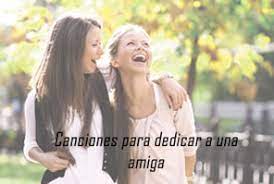 Canciones Para Dedicar A Una Amiga
