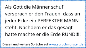 Als Gott Die Manner Schuf Versprach Er Den Frauen Dass An Jeder Ecke Ein Perfekter Mann Steht Nachdem Er Das Gesagt H Spruchmonster De