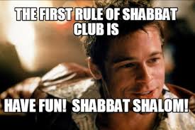 Meme Creator Funny The First Rule Of Shabbat Club Is Have Fun Shabbat Shalom Meme Generator At Memecreator Org