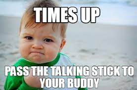 At memesmonkey.com find thousands of memes categorized into thousands of categories. Meme Creator Funny Times Up Pass The Talking Stick To Your Buddy Meme Generator At Memecreator Org