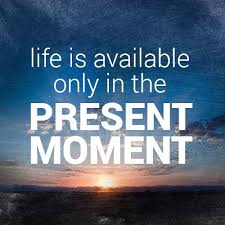  Life Is Only Available In The Present Moment Best Quotes In This Moment Live In The Now